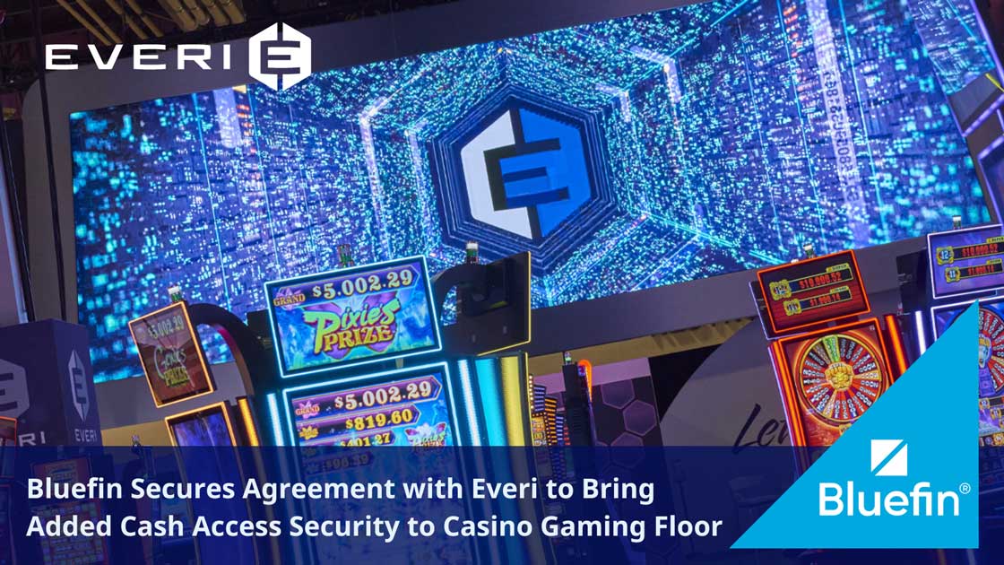 Bluefin Secures Agreement with Everi to Bring Added Cash Access Security to Casino Gaming Floor
