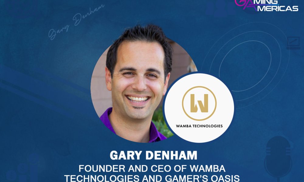 Exclusive Q&A w/ Gary Denham, founder and CEO of Wamba Technologies and Gamer’s Oasis