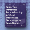 Table Trac Introduces Patent-Pending Artificial Intelligence Technology for Table Games